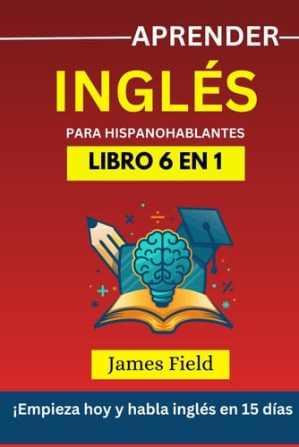 Aprender inglés Para hispanohablantes: 6 libros en 1: ¡Habla inglés en 15 días! (Spanish Edition)
