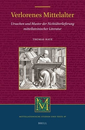 Verlorenes Mittelalter Ursachen und Muster der Nichtüberlieferung mittellateinischer Literatur