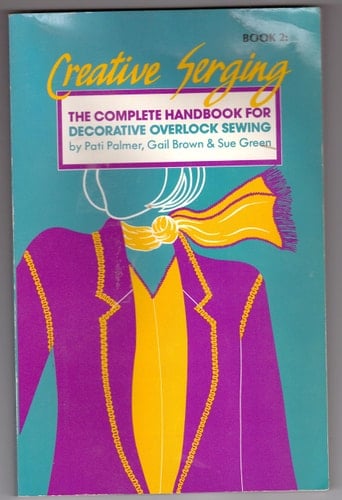 Creative Serging The Complete Handbook for Decorative Overlock Sewing