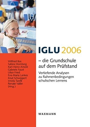 IGLU 2006 - die Grundschule auf dem Prüfstand vertiefende Analysen zu Rahmenbedingungen schulischen Lernens