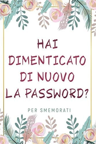 Hai Dimenticato Di Nuovo la Password ? Custodisci Tutte le Tue Password in un Solo Posto. Agenda per Password, Regalo Perfetto per Festa Della Mama, Papà, Nonni (120 Pagine, Formato Tascabile, Rubrica Password)
