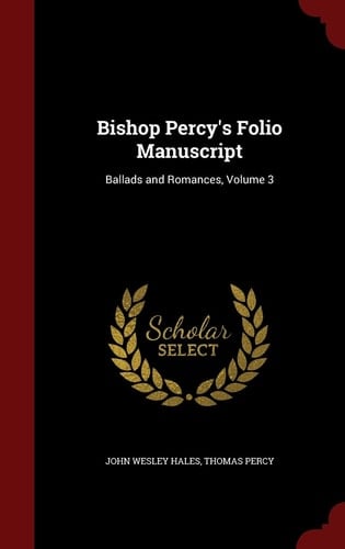 Bishop Percy's Folio Manuscript Ballads and Romances, Volume 3