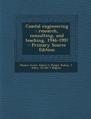 Coastal Engineering Research, Consulting, and Teaching, 1946-1997 - Primary Source Edition