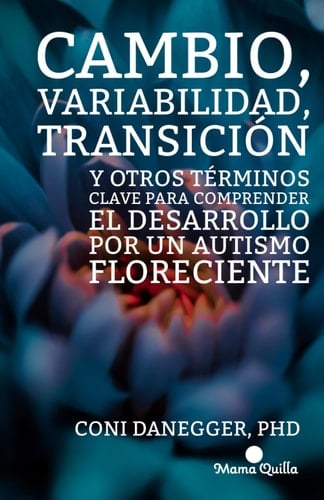 Cambio, variabilidad, transición y otros términos clave para comprender el desarrollo por un autismo floreciente (Desarrollo y Educación) (Spanish Edition)