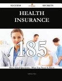 Health Insurance 185 Success Secrets - 185 Most Asked Questions on Health Insurance - What You Need to Know