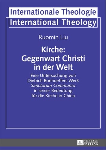 Kirche: Gegenwart Christi in der Welt: Eine Untersuchung von Dietrich Bonhoeffers Werk "Sanctorum Communio" in seiner Bedeutung für die Kirche in China ... / International Theology) (German Edition)