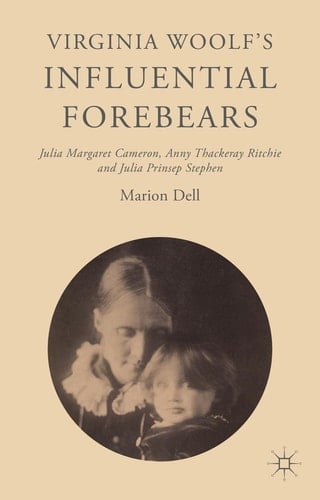 Virginia Woolf’s Influential Forebears Julia Margaret Cameron, Anny Thackeray Ritchie and Julia Prinsep Stephen