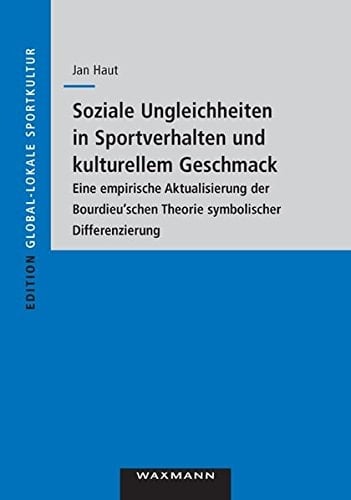 Soziale Ungleichheiten in Sportverhalten und kulturellem Geschmack eine empirische Aktualisierung der Bourdieu'schen Theorie symbolischer Differenzierung