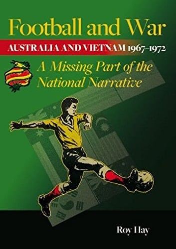 Football and War Australia and Vietnam 1967-1972, a Missing Part of the National Narrative