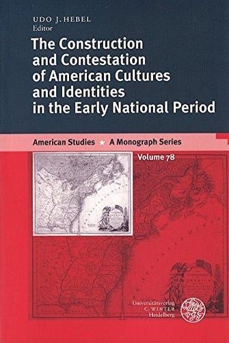 The Construction and Contestation of American Cultures and Identities in the Early National Period (American Studies - A Monograph)