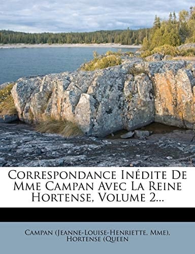 Correspondance Inédite De Mme Campan Avec La Reine Hortense, Volume 2... (French Edition)