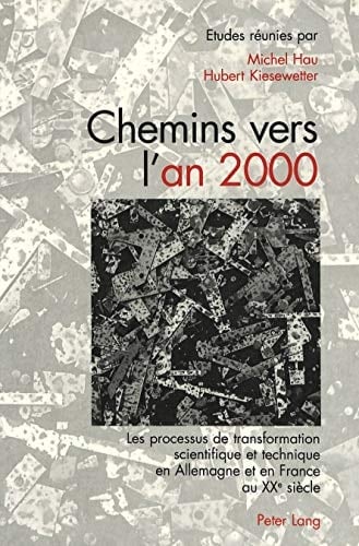 Chemins vers l'an 2000 les processus de transformation scientifique et technique en Allemagne et en France au XXe siècle