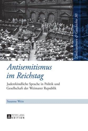 Antisemitismus im Reichstag: Judenfeindliche Sprache in Politik und Gesellschaft der Weimarer Republik (Zivilisationen und Geschichte / Civilizations and ... Civilisations et Histoire) (German Edition)