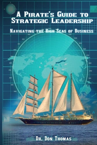 A Pirate's Guide to Strategic Leadership Navigating the High Seas of Business
