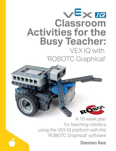 Classroom Activities for the Busy Teacher VEX IQ with ROBOTC Graphical