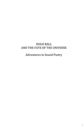 Hugo Ball and the Fate of the Universe Adventures in Sound Poetry