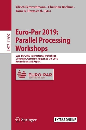 Euro-Par 2019: Parallel Processing Workshops Euro-Par 2019 International Workshops, Göttingen, Germany, August 26–30, 2019, Revised Selected Papers