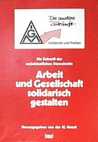 Arbeit und Gesellschaft solidarisch gestalten die Zukunft der sozialstaatlichen Demokratie