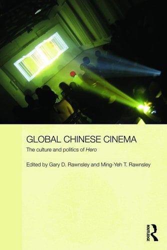 Global Chinese Cinema The Culture and Politics of Hero