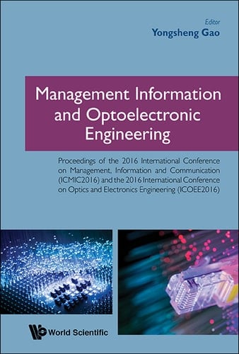 Management Information And Optoelectronic Engineering - Proceedings Of The 2016 International Conference Proceedings of the 2016 International Conference on Management, Information and Communication (ICMIC2016) and the 2016 International Conference on Optics and Electronics Engineering (ICOEE2016)