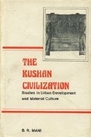 The Kushan civilization: Studies in urban development and material culture