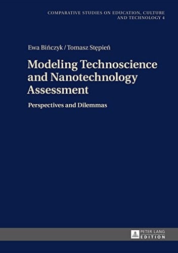 Modeling Technoscience and Nanotechnology Assessment: Perspectives and Dilemmas (Studies on Culture, Technology and Education Book 4)