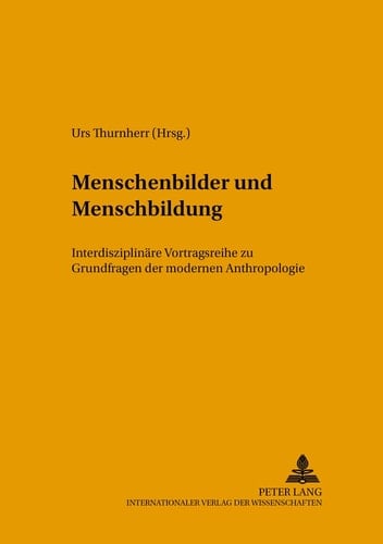 Menschenbilder und Menschenbildung interdisziplinäre Vortragsreihe zu Grundfragen der modernen Anthropologie