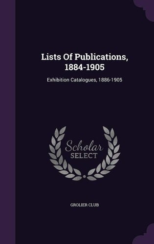 Lists of Publications, 1884-1905 Exhibition Catalogues, 1886-1905