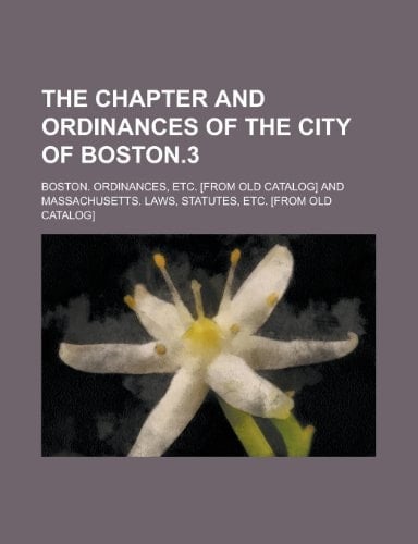 The Chapter and Ordinances of the City of Boston. 3