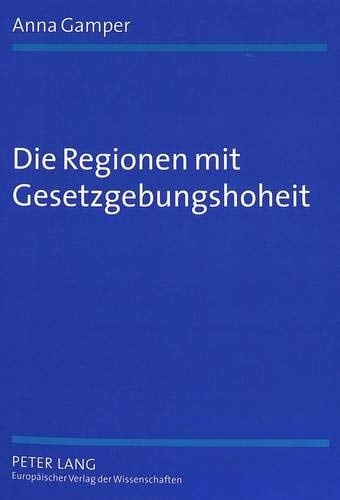 Die Regionen mit Gesetzgebungshoheit eine rechtsvergleichende Untersuchung zu Föderalismus und Regionalismus in Europa
