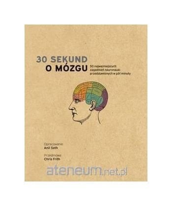30 sekund o mózgu 50 najważniejszych zagadnień neuronauki przedstawionych w pół minuty