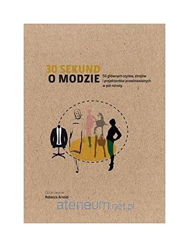 30 sekund o modzie 50 głównych stylów, strojów i projektantów przedstawionych w pół minuty