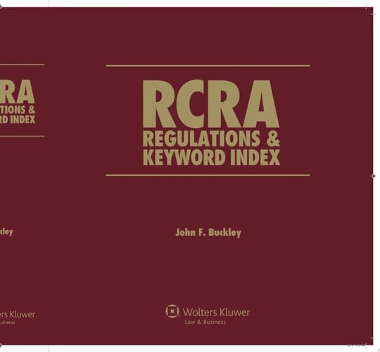 RCRA Regulations and Keyword Index, 2016 Edition John F. Buckley
