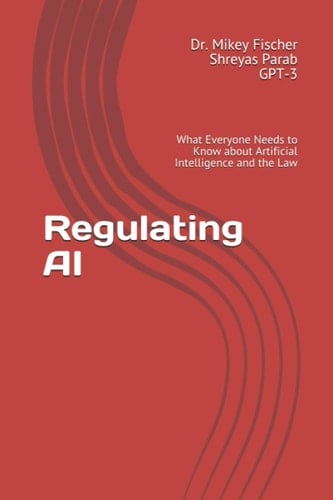 Regulating AI What Everyone Needs to Know about Artificial Intelligence and the Law