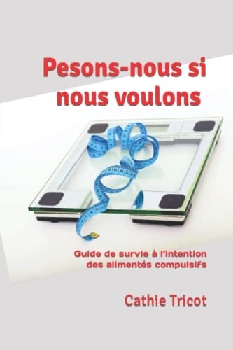 Pesons-Nous Si Nous Voulons Guide de Survie à l'intention des Alimentés Compulsifs