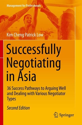 Successfully Negotiating in Asia 36 Success Pathways to Arguing Well and Dealing with Various Negotiator Types