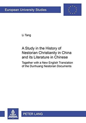 A Study of the History of Nestorian Christianity in China and Its Literature in Chinese Together with a New English Translation of the Dunhuang Nestorian Documents