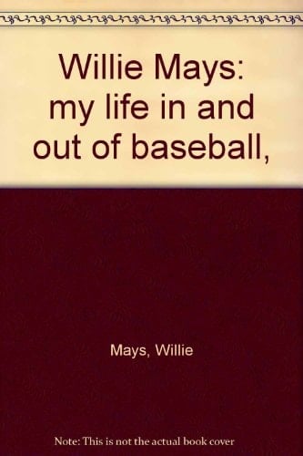 Willie Mays My Life in and Out of Baseball