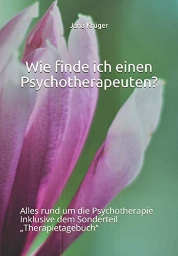 Wie finde ich einen Psychotherapeuten?: Alles rund um die Psychotherapie Inklusive dem Sonderteil „Therapietagebuch“ (German Edition)