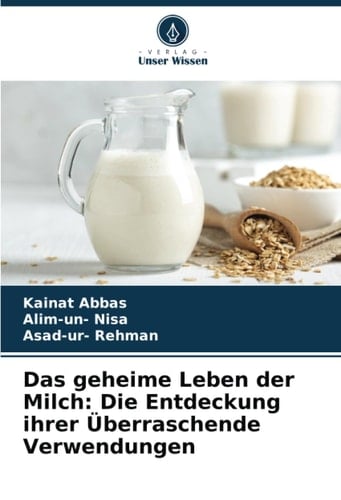 Das geheime Leben der Milch: Die Entdeckung ihrer Überraschende Verwendungen (German Edition)