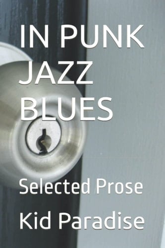 IN PUNK JAZZ BLUES: Selected Prose