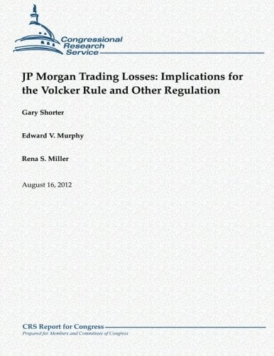 JP Morgan Trading Losses Implications for the Volcker Rule and Other Regulation
