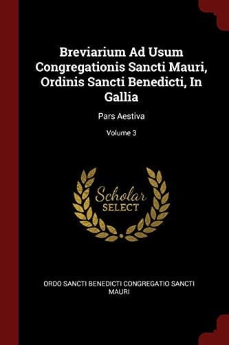 Breviarium Ad Usum Congregationis Sancti Mauri, Ordinis Sancti Benedicti, in Gallia Pars Aestiva; Volume 3