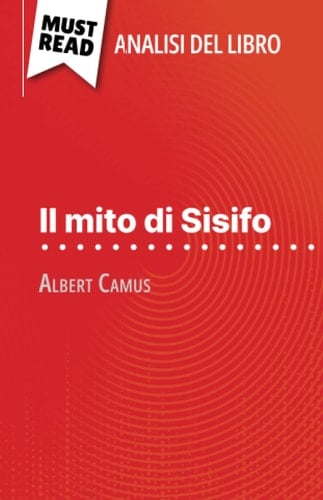 Il mito di Sisifo di Albert Camus (Analisi del libro): Analisi completa e sintesi dettagliata del lavoro (Italian Edition)