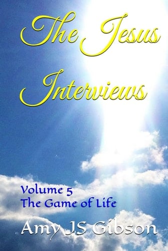 The Jesus Interviews: Volume 5 The Game of Life (The Jesus Interviews World Peace Revelations)