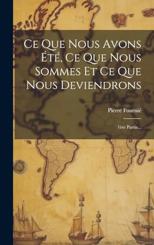 Ce Que Nous Avons Été, Ce Que Nous Sommes Et Ce Que Nous Deviendrons 1ère Partie...