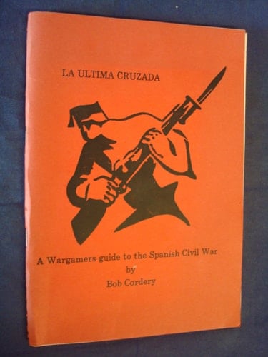 La Ultima Cruzada The Last Crusade : a Wargamers Guide to the Spanish Civil War