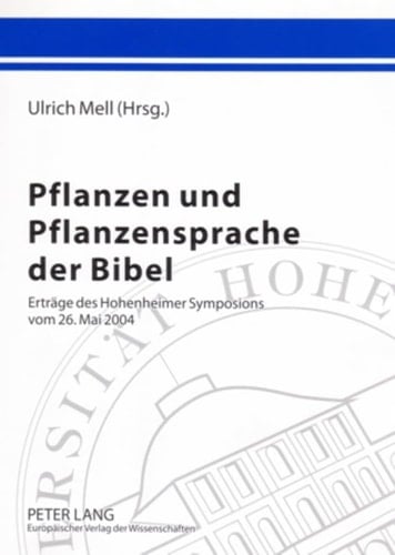 Pflanzen und Pflanzensprache der Bibel Erträge des Hohenheimer Symposions vom 26. Mai 2004