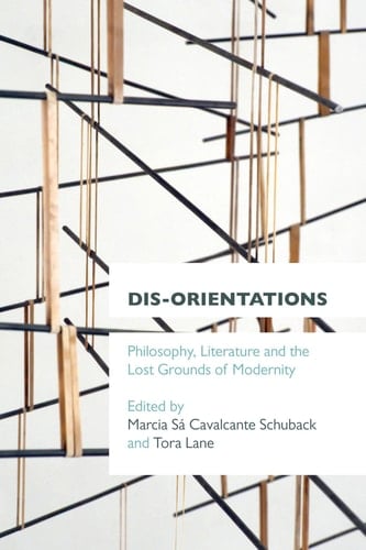 Dis-orientations Philosophy, Literature and the Lost Grounds of Modernity
