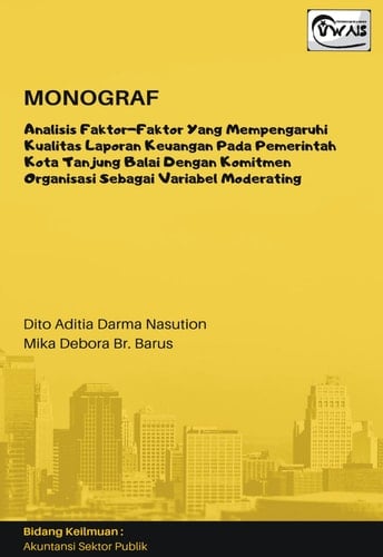 MONOGRAF - Analisis Faktor-Faktor yang Mempengaruhi Kualitas Laporan Keuangan Pada Pemerintah Kota Tanjung Balai Dengan Komitmen Organisasi Sebagai Variabel Moderating